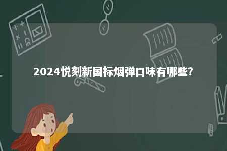 2024悦刻新国标烟弹口味有哪些�？ 